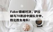 包含Faker巅峰对决，萨拉赫与70激战中国队分钟，败北胜负难料！的词条